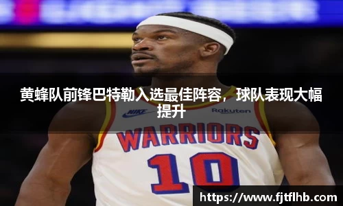 黄蜂队前锋巴特勒入选最佳阵容，球队表现大幅提升