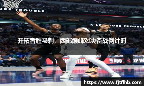 开拓者胜马刺，西部巅峰对决备战倒计时